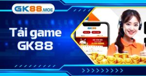 Tải Game GK88 Trải Nghiệm Sân Chơi Uy Tín